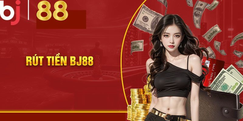 Các bước rút tiền BJ88 thành công về tài khoản