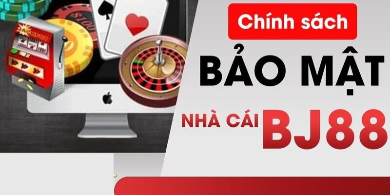 Chi tiết về chính sách bảo mật BJ88