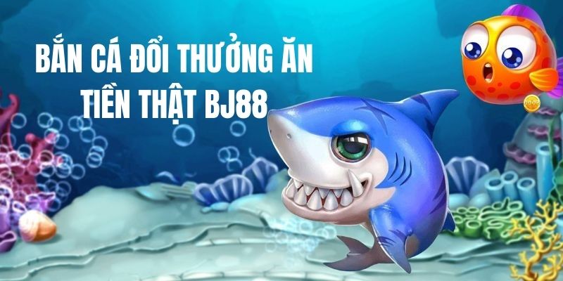 Giới thiệu game bắn cá đổi thưởng ăn tiền thật BJ88 