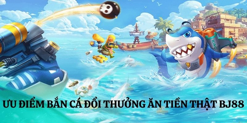  Vì sao bắn cá đổi thưởng ăn tiền thật BJ88 thu hút như vậy?